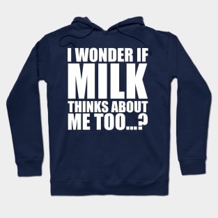 i wonder if milk thinks about me too Hoodie